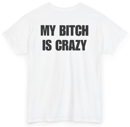 Funny My Bitch Is Crazy (BACKPRINT) T-Shirt featuring bold sarcastic humor and graphic design, perfect for casual wear and humor lovers