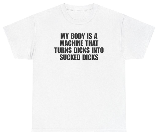 Funny My Body Is A Machine That Turns D*cks Into Sucked D*cks Tee T-Shirt featuring bold sarcastic humor and graphic design, perfect for casual wear and humor lovers