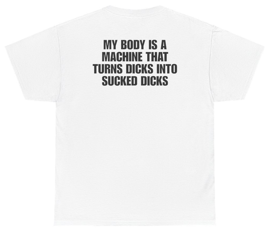 Funny My Body Is A Machine That Turns D*cks Into Sucked D*cks Tee (BACKPRINT) T-Shirt featuring bold sarcastic humor and graphic design, perfect for casual wear and humor lovers