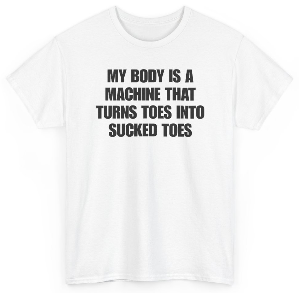 Funny My Body Is A Machine That Turns Toes Into Sucked Toes T-Shirt featuring bold sarcastic humor and graphic design, perfect for casual wear and humor lovers