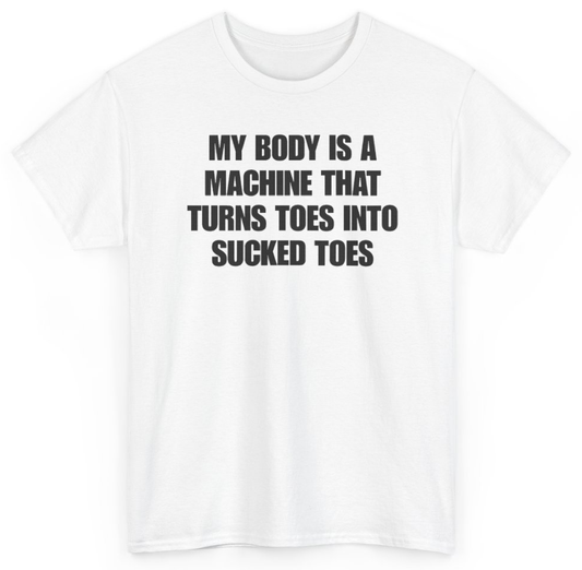 Funny My Body Is A Machine That Turns Toes Into Sucked Toes T-Shirt featuring bold sarcastic humor and graphic design, perfect for casual wear and humor lovers