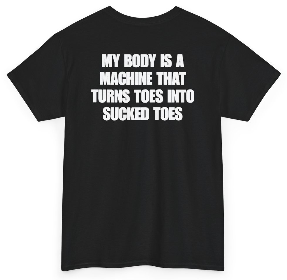 Funny My Body Is A Machine That Turns Toes Into Sucked Toes (BACKPRINT) T-Shirt featuring bold sarcastic humor and graphic design, perfect for casual wear and humor lovers