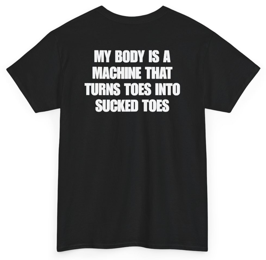 Funny My Body Is A Machine That Turns Toes Into Sucked Toes (BACKPRINT) T-Shirt featuring bold sarcastic humor and graphic design, perfect for casual wear and humor lovers