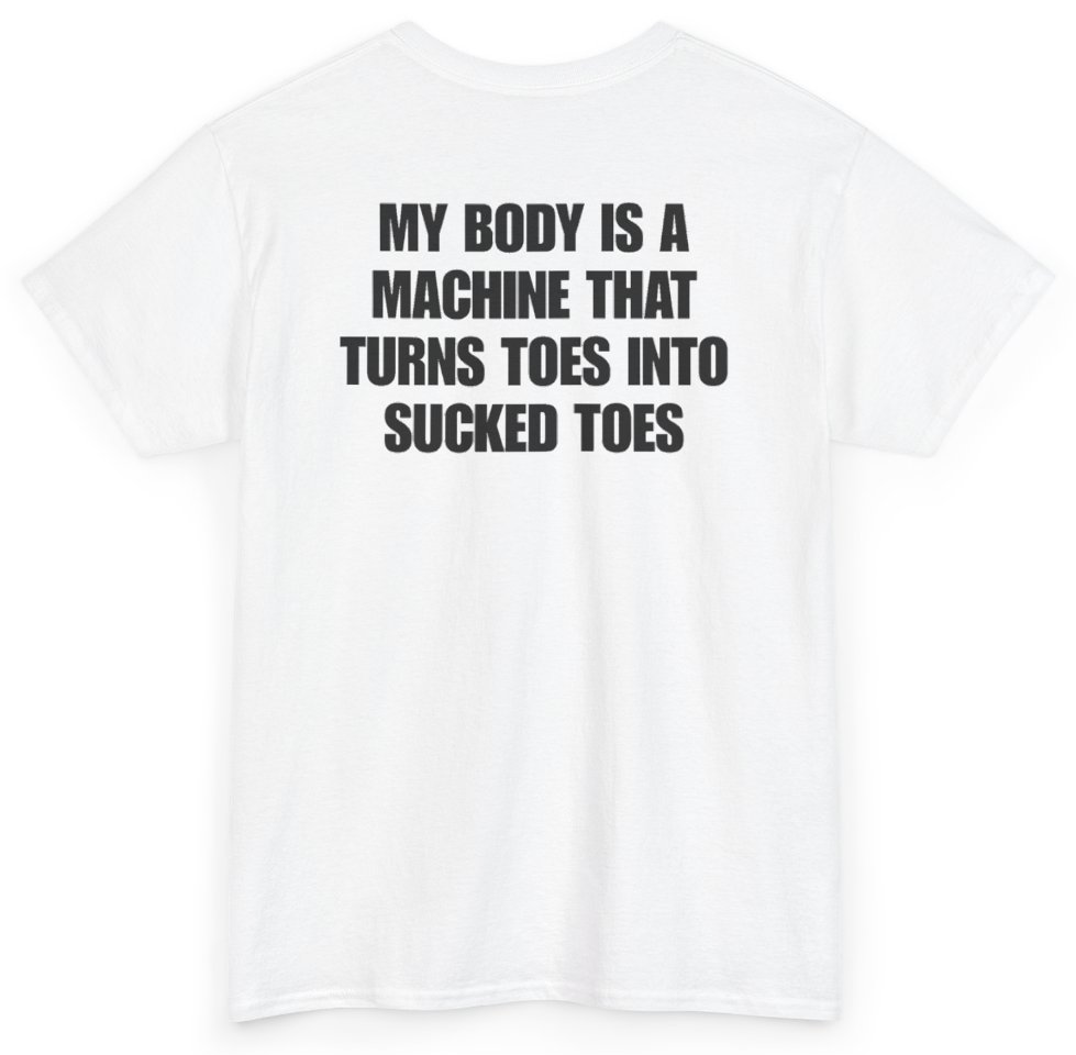 Funny My Body Is A Machine That Turns Toes Into Sucked Toes (BACKPRINT) T-Shirt featuring bold sarcastic humor and graphic design, perfect for casual wear and humor lovers