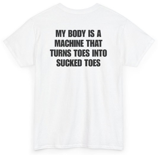 Funny My Body Is A Machine That Turns Toes Into Sucked Toes (BACKPRINT) T-Shirt featuring bold sarcastic humor and graphic design, perfect for casual wear and humor lovers