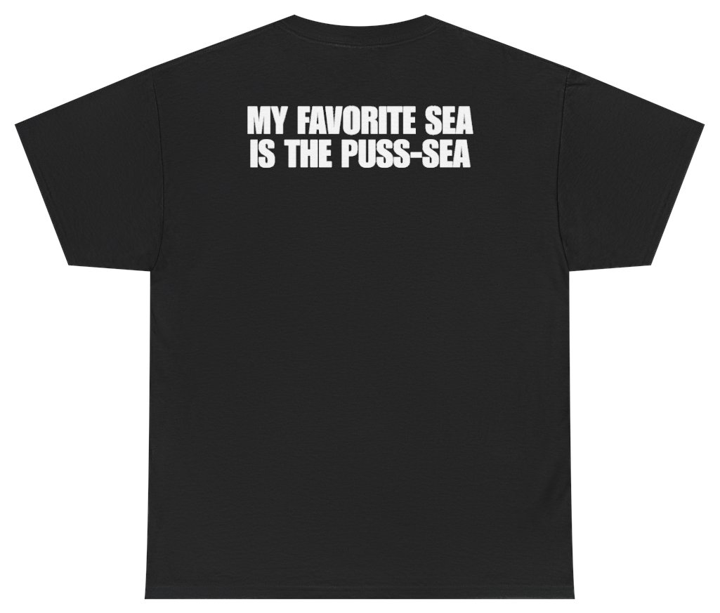 Funny My Favorite Sea Is The Puss-Sea (BACKPRINT) T-Shirt featuring bold sarcastic humor and graphic design, perfect for casual wear and humor lovers