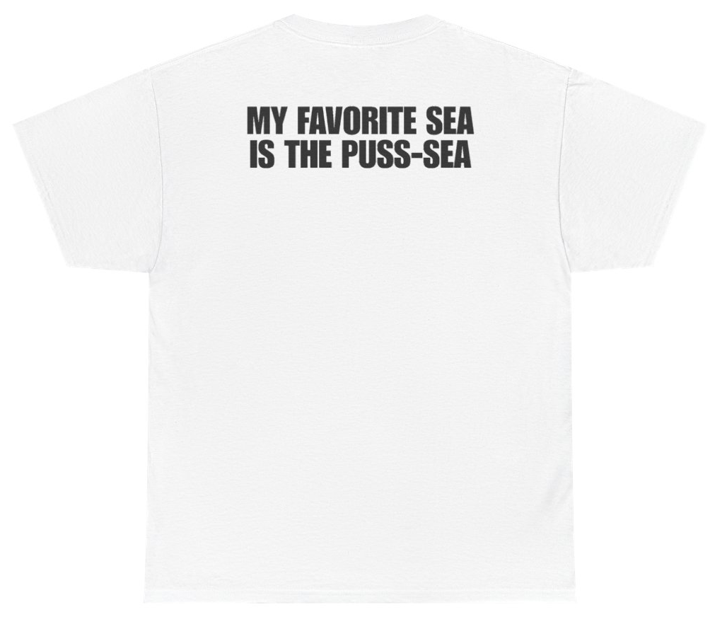 Funny My Favorite Sea Is The Puss-Sea (BACKPRINT) T-Shirt featuring bold sarcastic humor and graphic design, perfect for casual wear and humor lovers