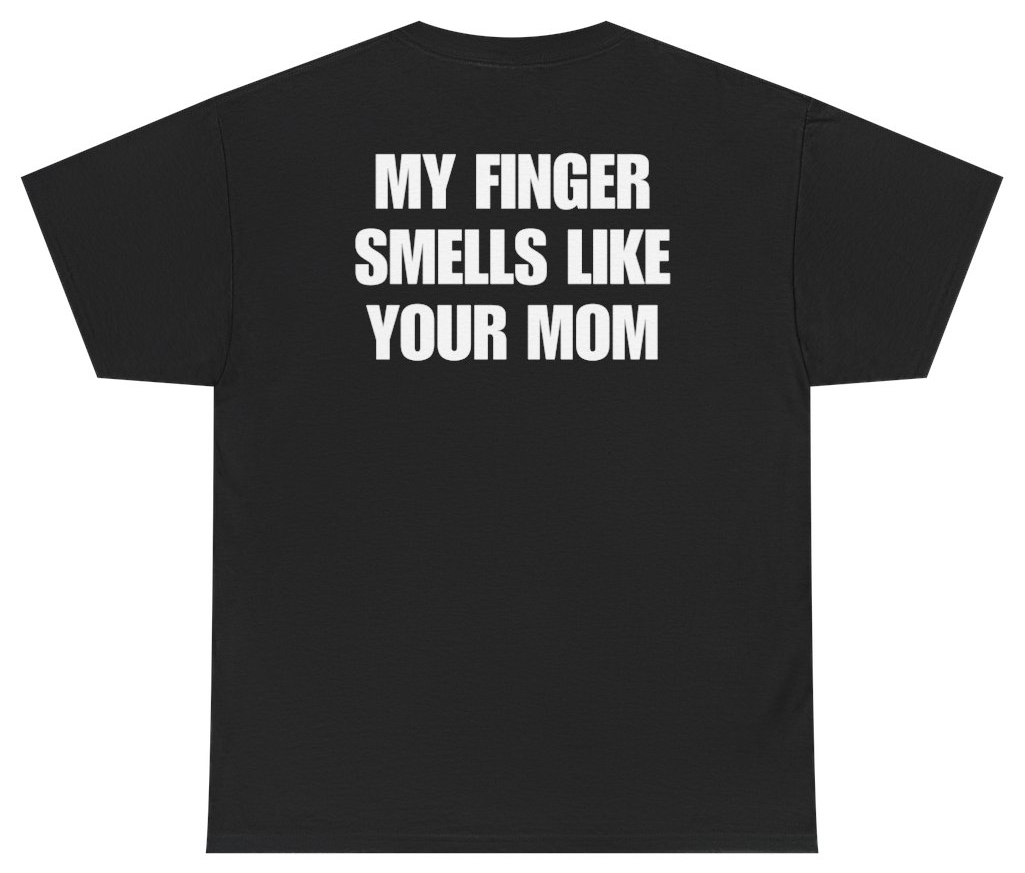 Funny My Finger Smells Like Your Mom Tee (BACKPRINT) T-Shirt featuring bold sarcastic humor and graphic design, perfect for casual wear and humor lovers