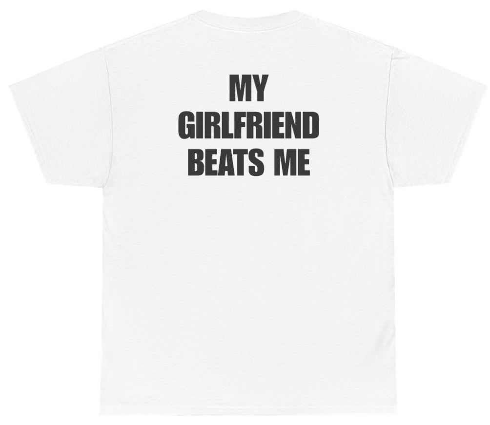 Funny My Girlfriend Beats Me Tee (BACKPRINT) T-Shirt featuring bold sarcastic humor and graphic design, perfect for casual wear and humor lovers