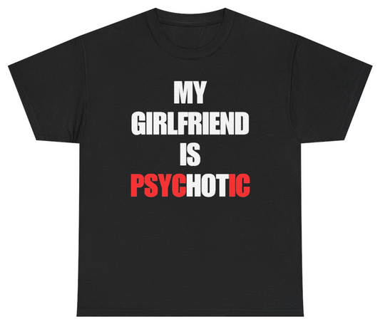 Funny My Girlfriend Is Psychotic Tee T-Shirt featuring bold sarcastic humor and graphic design, perfect for casual wear and humor lovers