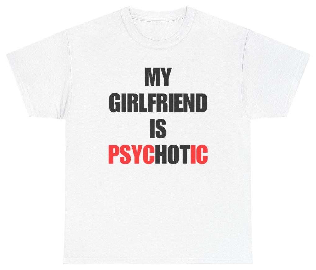 Funny My Girlfriend Is Psychotic Tee T-Shirt featuring bold sarcastic humor and graphic design, perfect for casual wear and humor lovers