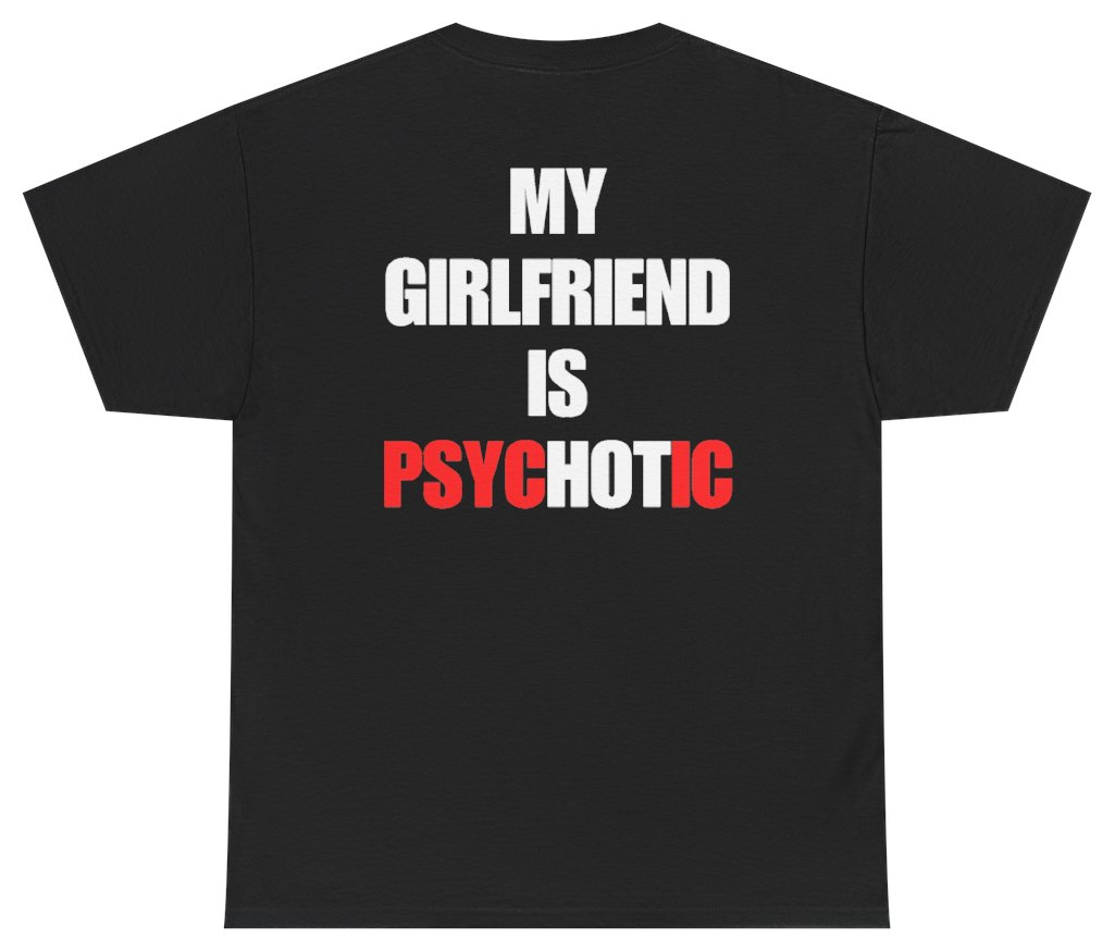 Funny My Girlfriend Is Psychotic Tee (BACKPRINT) T-Shirt featuring bold sarcastic humor and graphic design, perfect for casual wear and humor lovers