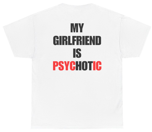 Funny My Girlfriend Is Psychotic Tee (BACKPRINT) T-Shirt featuring bold sarcastic humor and graphic design, perfect for casual wear and humor lovers