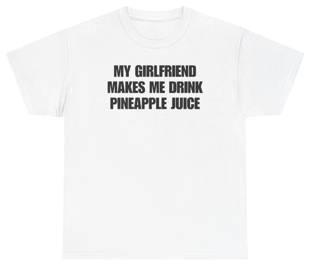 Funny My Girlfriend Makes Me Drink Pineapple Juice Tee T-Shirt featuring bold sarcastic humor and graphic design, perfect for casual wear and humor lovers