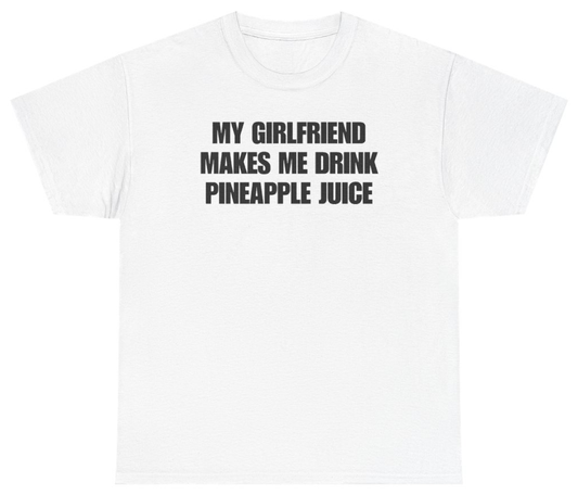 Funny My Girlfriend Makes Me Drink Pineapple Juice Tee T-Shirt featuring bold sarcastic humor and graphic design, perfect for casual wear and humor lovers