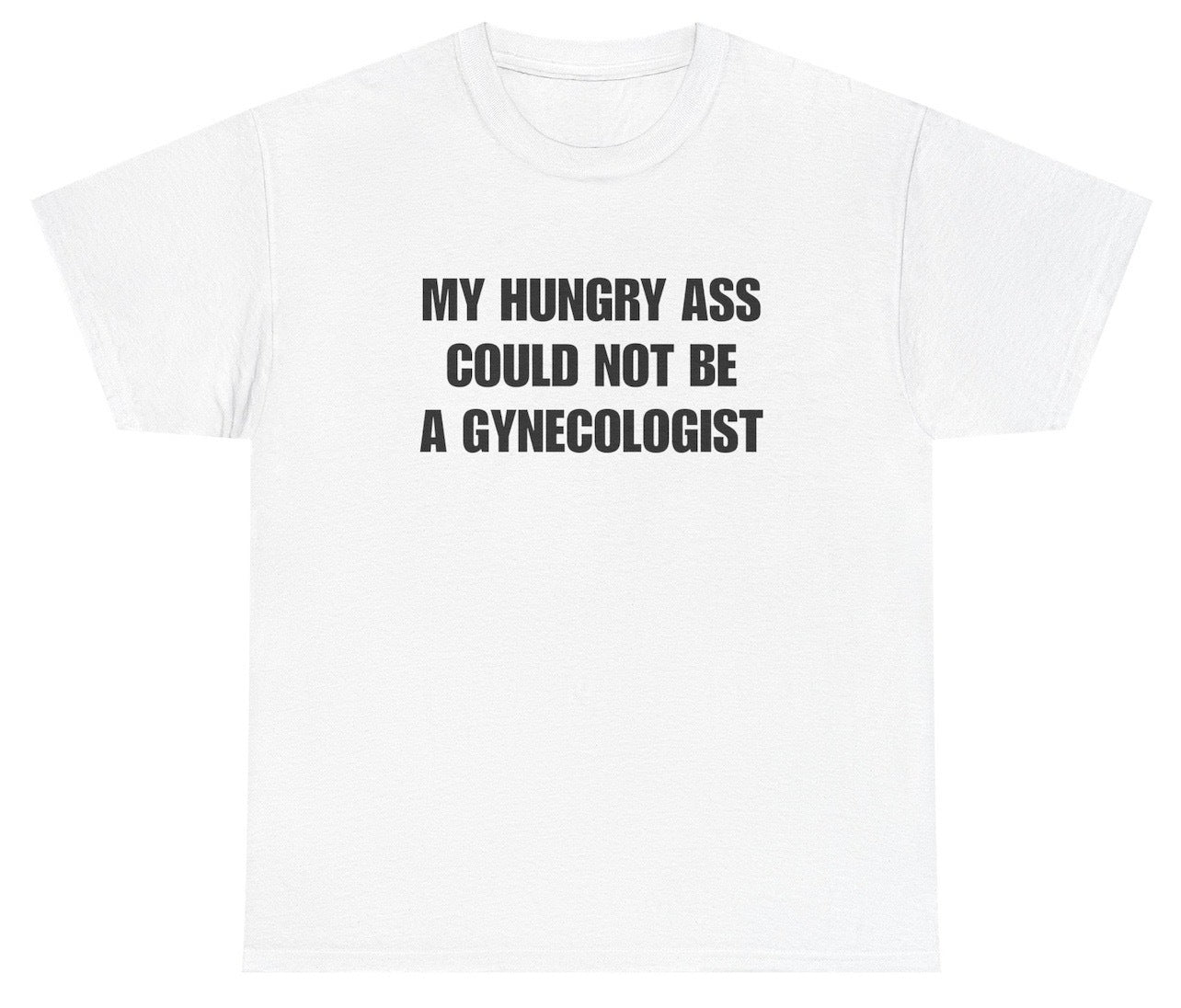 Funny My Hungry Ass Could Not Be A Gynecologist T-Shirt featuring adult humor and meme-inspired design, perfect for casual wear and humor lovers.