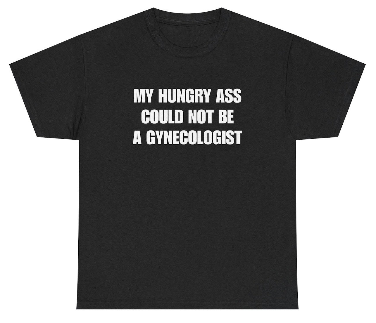 Funny My Hungry Ass Could Not Be A Gynecologist T-Shirt featuring adult humor and meme-inspired design, perfect for casual wear and humor lovers.
