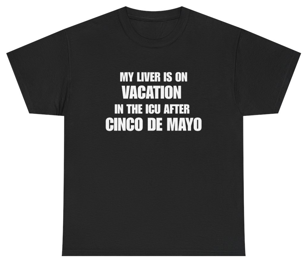 Funny My Liver Is On Vacation In The Icu After Cinco De Mayo Black Tee T-Shirt featuring bold sarcastic humor and graphic design, perfect for casual wear and humor lovers