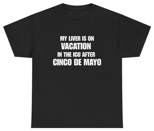 Funny My Liver Is On Vacation In The Icu After Cinco De Mayo Black Tee T-Shirt featuring bold sarcastic humor and graphic design, perfect for casual wear and humor lovers