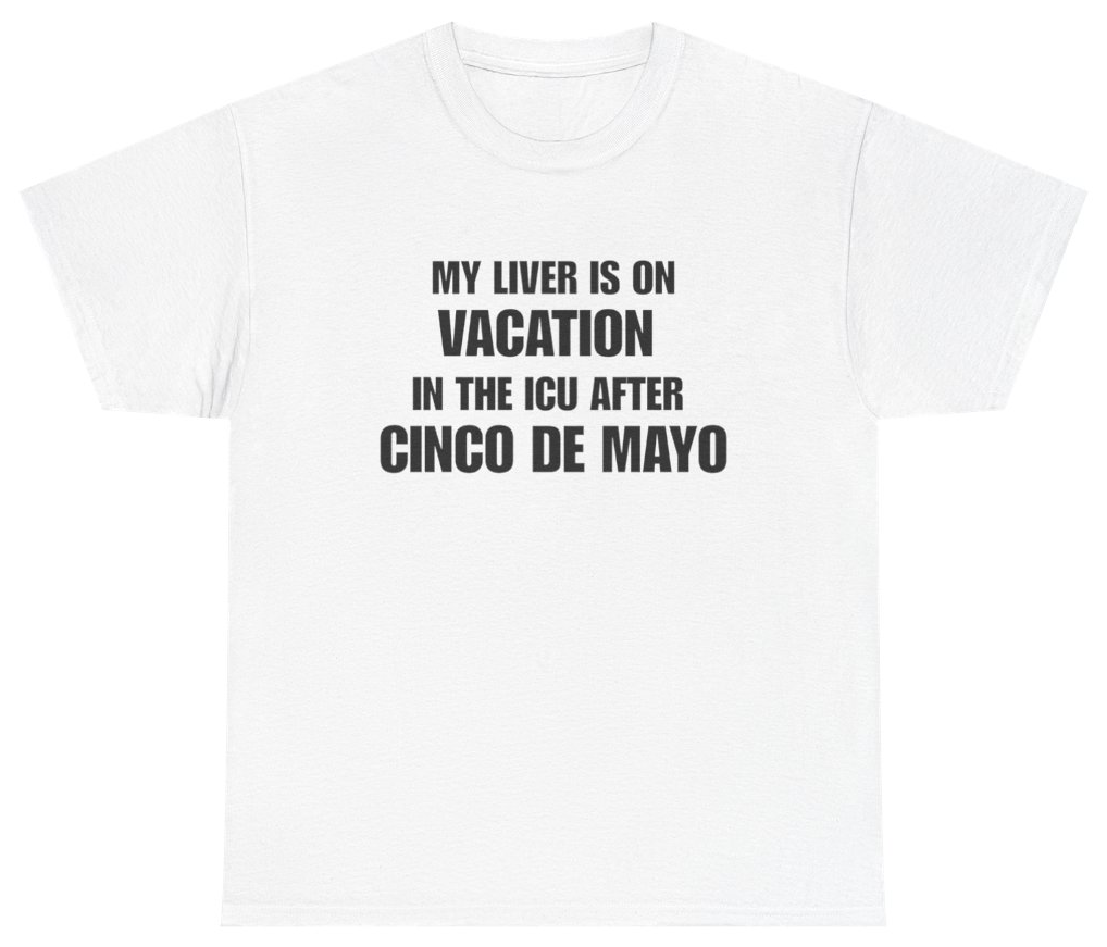 Funny My Liver Is On Vacation In The Icu After Cinco De Mayo White Tee T-Shirt featuring bold sarcastic humor and graphic design, perfect for casual wear and humor lovers