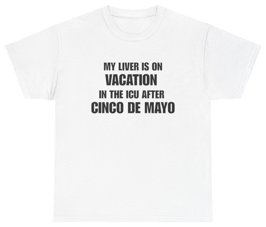 Funny My Liver Is On Vacation In The Icu After Cinco De Mayo White Tee T-Shirt featuring bold sarcastic humor and graphic design, perfect for casual wear and humor lovers