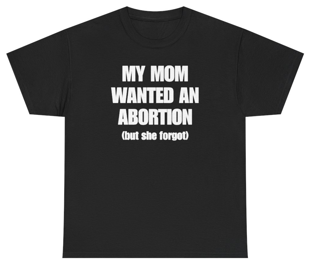 Funny My Mom Wanted An Abortion But She Forgot T-Shirt featuring bold sarcastic humor and graphic design, perfect for casual wear and humor lovers