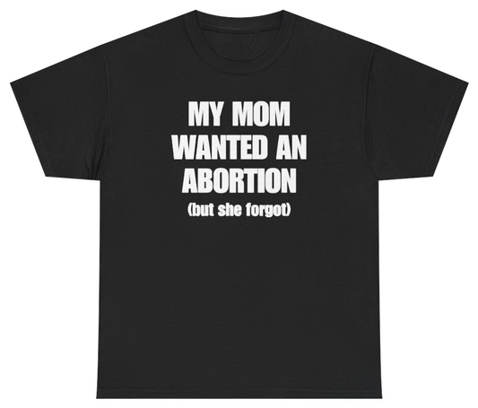 Funny My Mom Wanted An Abortion But She Forgot T-Shirt featuring bold sarcastic humor and graphic design, perfect for casual wear and humor lovers