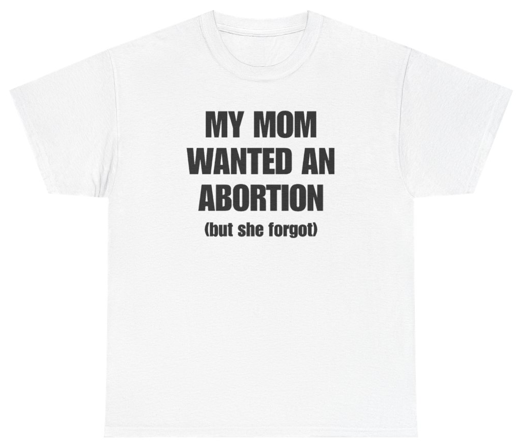 Funny My Mom Wanted An Abortion But She Forgot T-Shirt featuring bold sarcastic humor and graphic design, perfect for casual wear and humor lovers