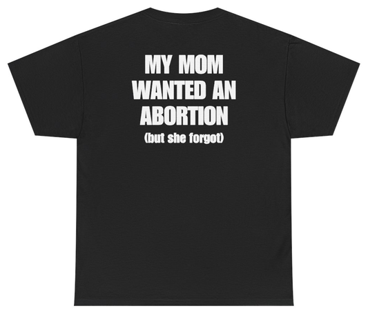 Funny My Mom Wanted An Abortion But She Forgot (BACKPRINT) T-Shirt featuring bold sarcastic humor and graphic design, perfect for casual wear and humor lovers