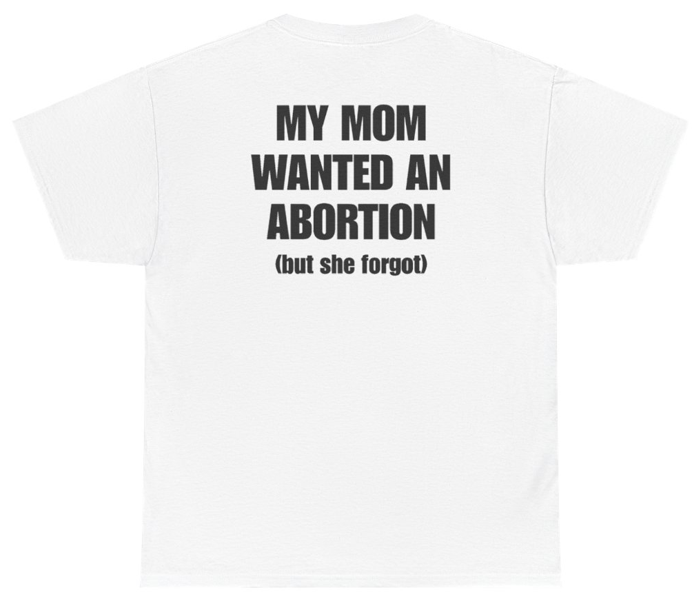 Funny My Mom Wanted An Abortion But She Forgot (BACKPRINT) T-Shirt featuring bold sarcastic humor and graphic design, perfect for casual wear and humor lovers