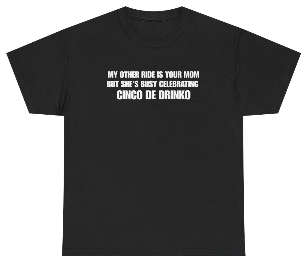 Funny My Other Ride Is Your Mom But Shes Busy Celebrating Cinco De Drinko Black Tee T-Shirt featuring bold sarcastic humor and graphic design, perfect for casual wear and humor lovers