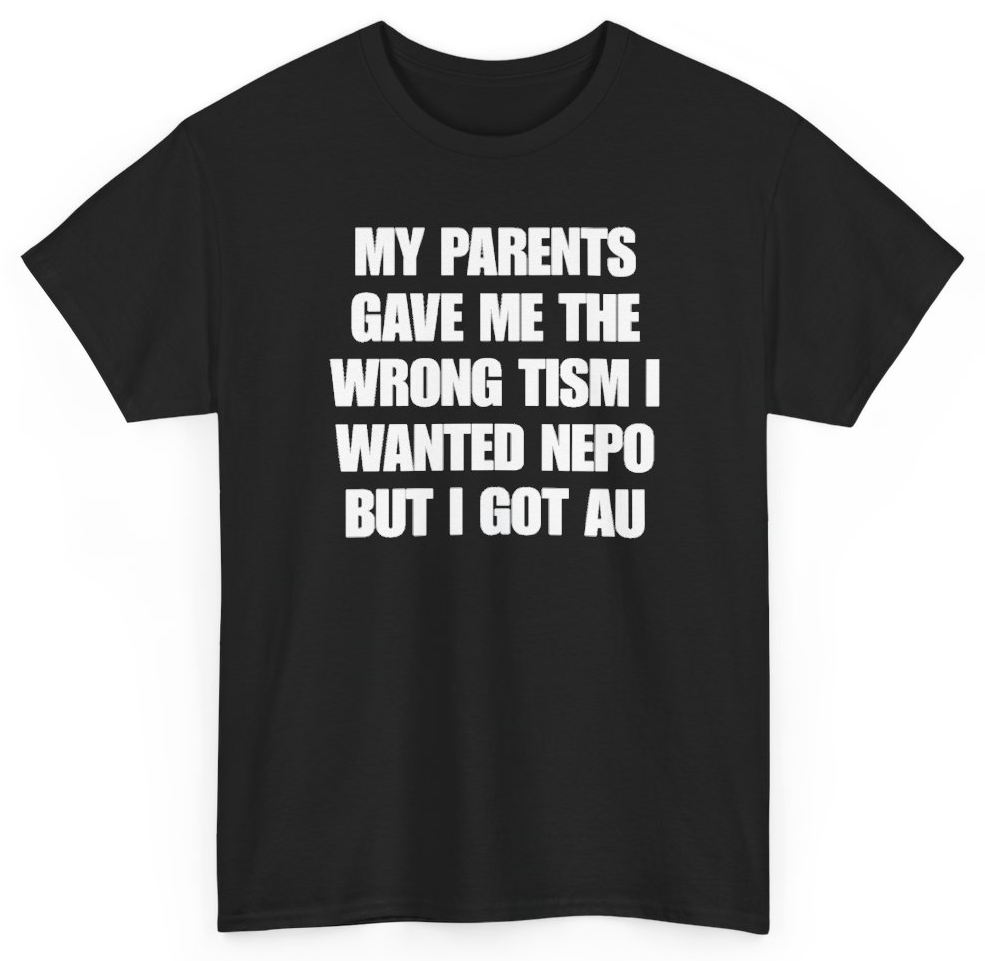 Funny My Parents Gave Me The Wrong Tism I Wanted Nepo But I Got Au T-Shirt featuring bold sarcastic humor and graphic design, perfect for casual wear and humor lovers