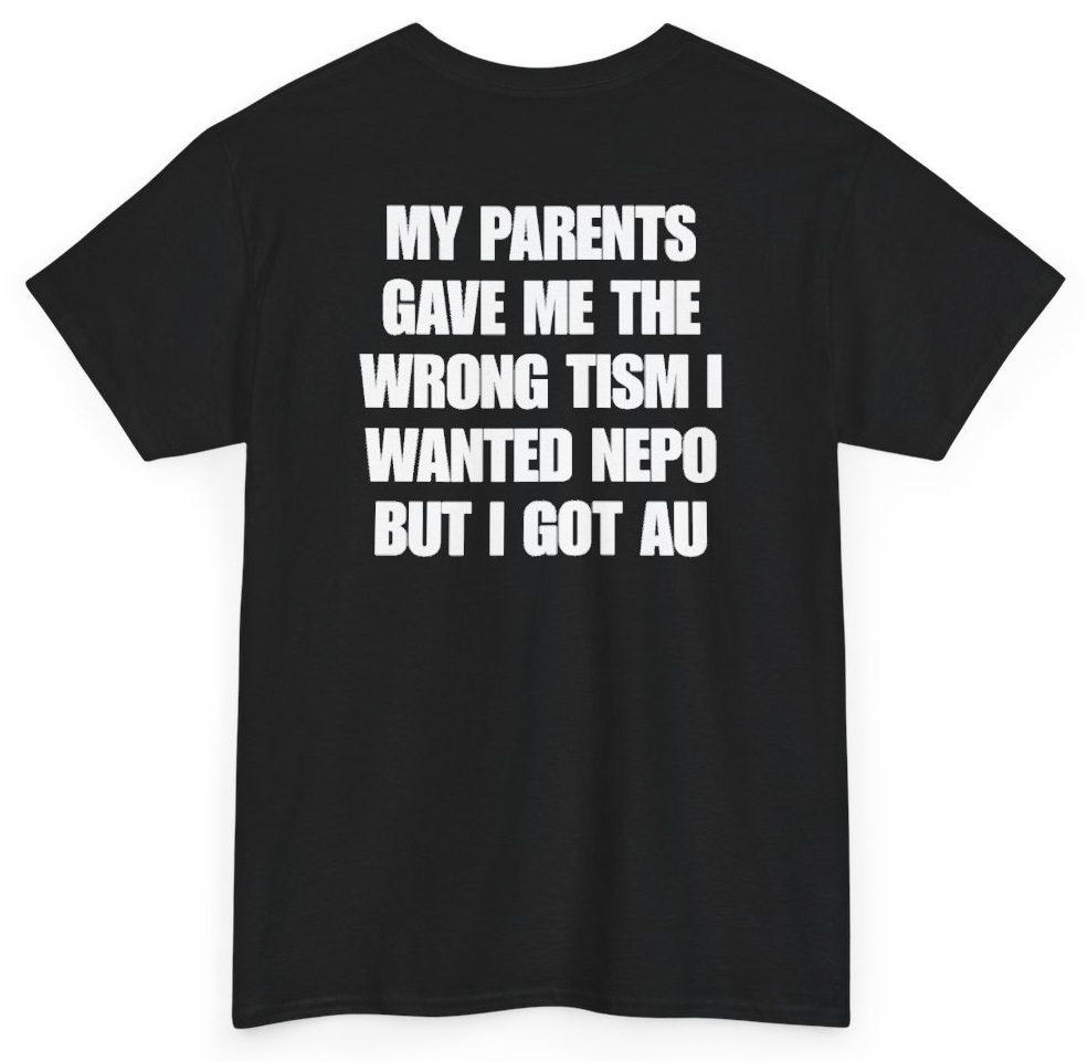 Funny My Parents Gave Me The Wrong Tism I Wanted Nepo But I Got Au (BACKPRINT) T-Shirt featuring bold sarcastic humor and graphic design, perfect for casual wear and humor lovers