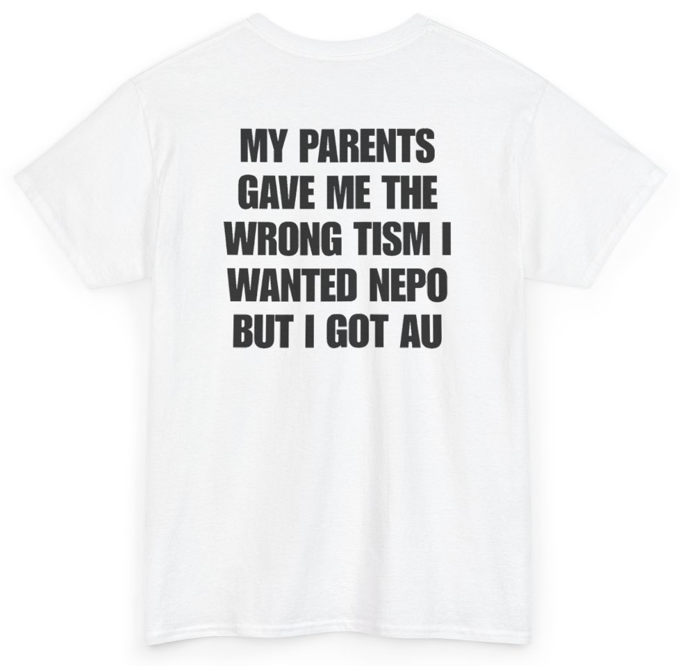 Funny My Parents Gave Me The Wrong Tism I Wanted Nepo But I Got Au (BACKPRINT) T-Shirt featuring bold sarcastic humor and graphic design, perfect for casual wear and humor lovers
