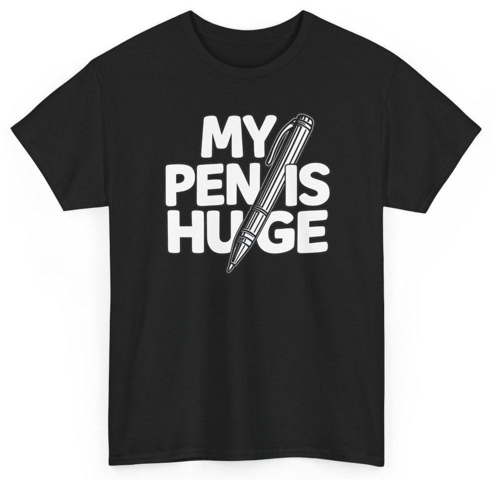 Funny My Pen Is Huge T-Shirt featuring bold sarcastic humor and graphic design, perfect for casual wear and humor lovers