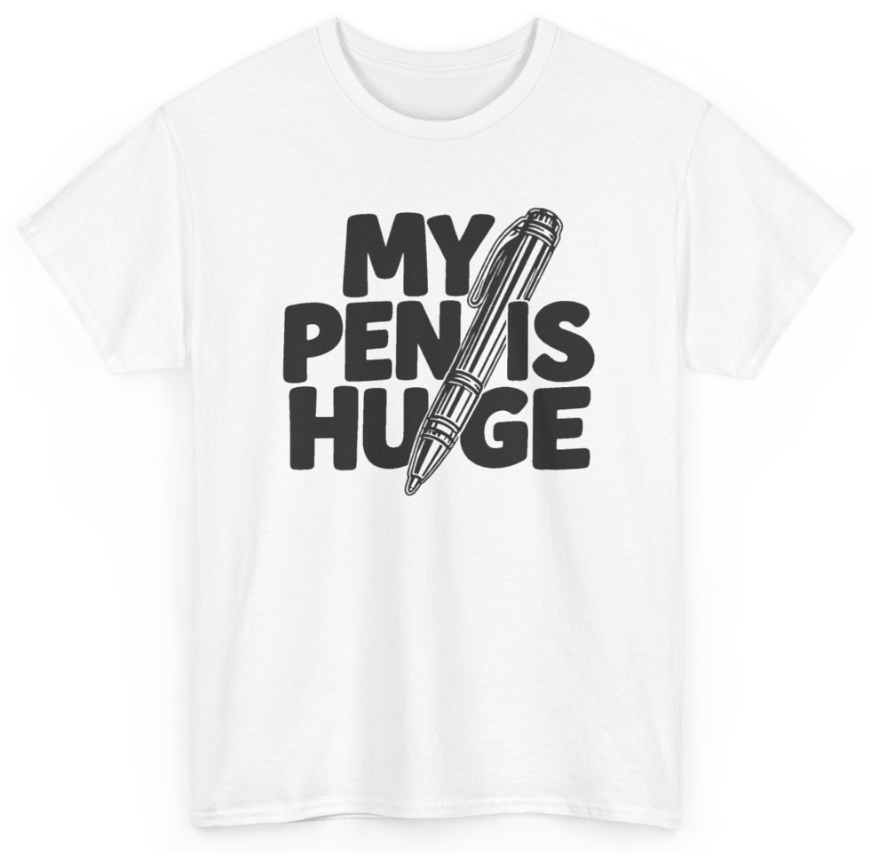 Funny My Pen Is Huge T-Shirt featuring bold sarcastic humor and graphic design, perfect for casual wear and humor lovers