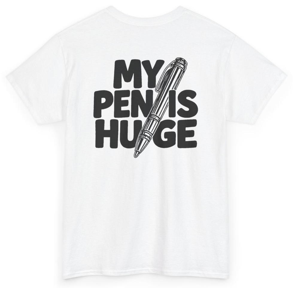 Funny My Pen Is Huge (BACKPRINT) T-Shirt featuring bold sarcastic humor and graphic design, perfect for casual wear and humor lovers