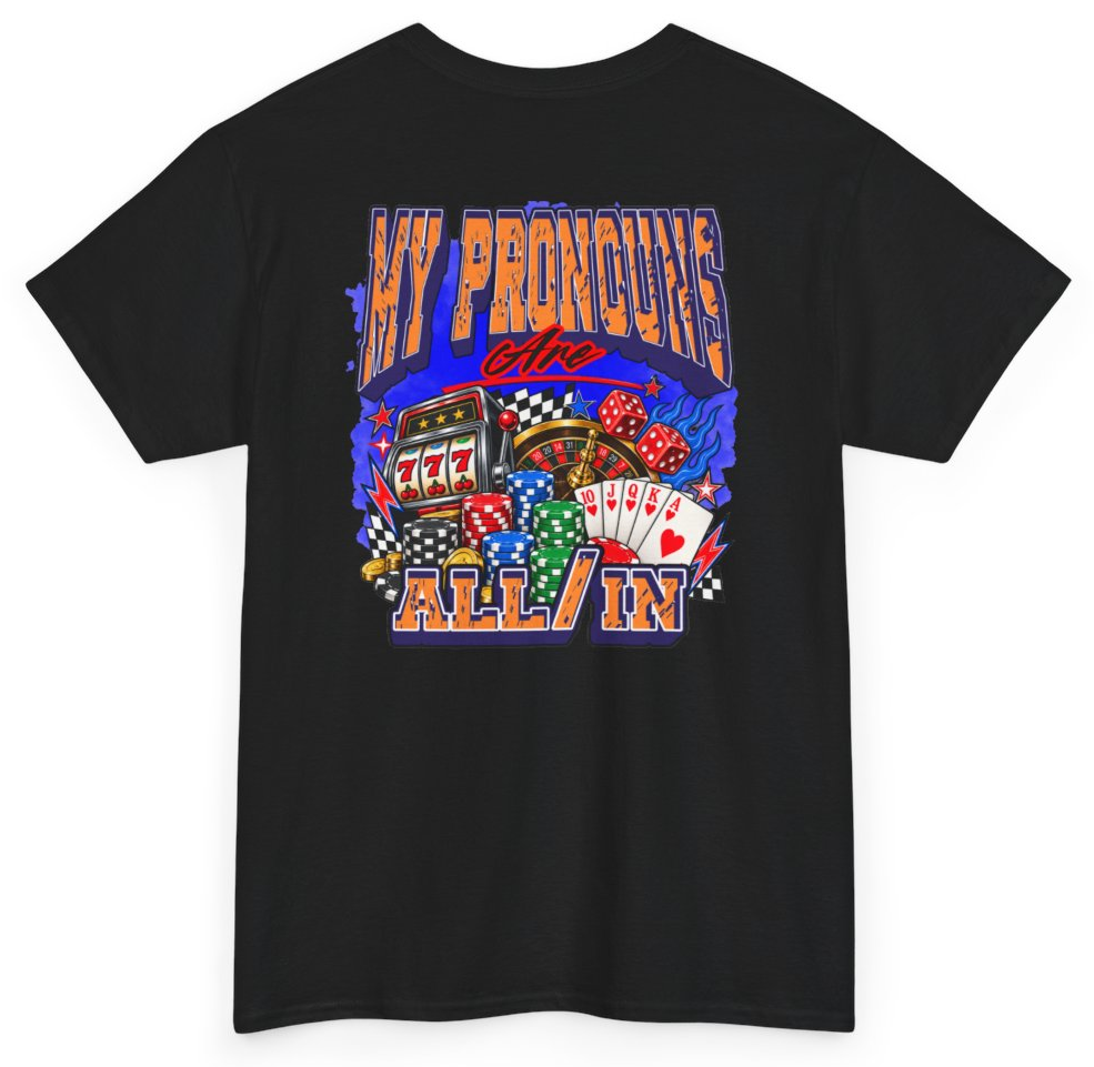 Funny My Pronouns Are All In (BACKPRINT) T-Shirt featuring bold sarcastic humor and graphic design, perfect for casual wear and humor lovers