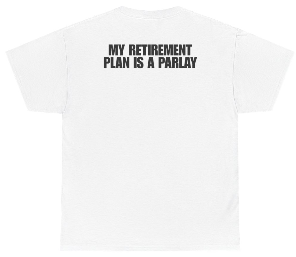 Funny My Retirement Plan Is A Parlay Tee (BACKPRINT) T-Shirt featuring bold sarcastic humor and graphic design, perfect for casual wear and humor lovers