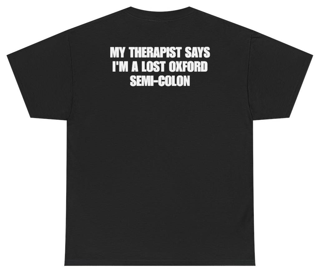 Funny My Therapist Says I'm A Lost Oxford Semi-Colon (BACKPRINT) T-Shirt featuring bold sarcastic humor and graphic design, perfect for casual wear and humor lovers