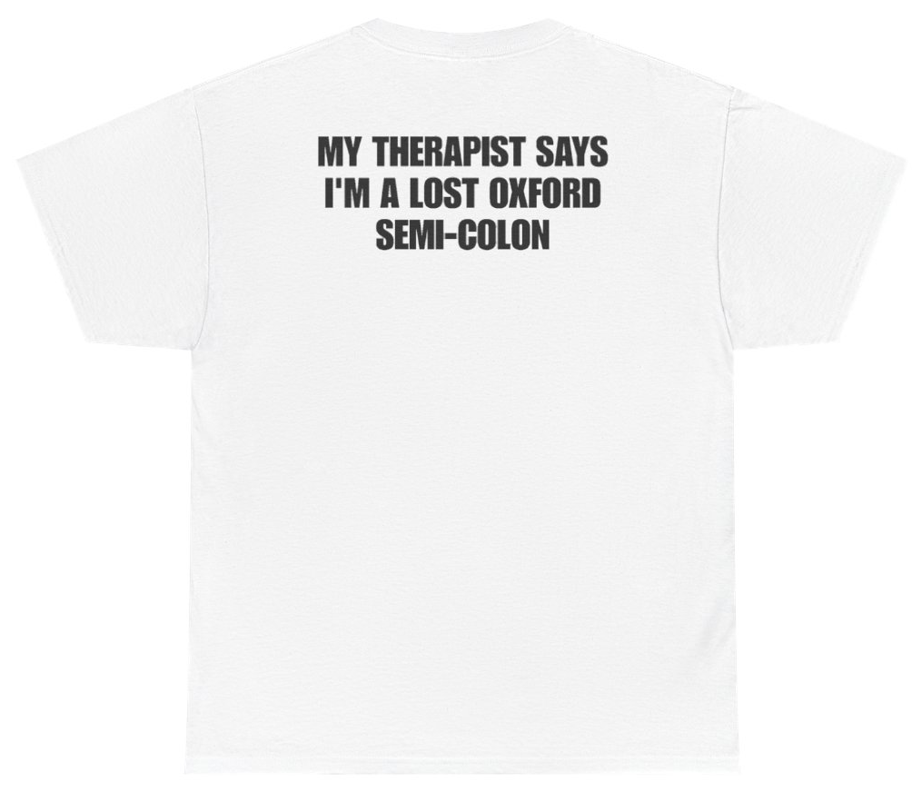 Funny My Therapist Says I'm A Lost Oxford Semi-Colon (BACKPRINT) T-Shirt featuring bold sarcastic humor and graphic design, perfect for casual wear and humor lovers