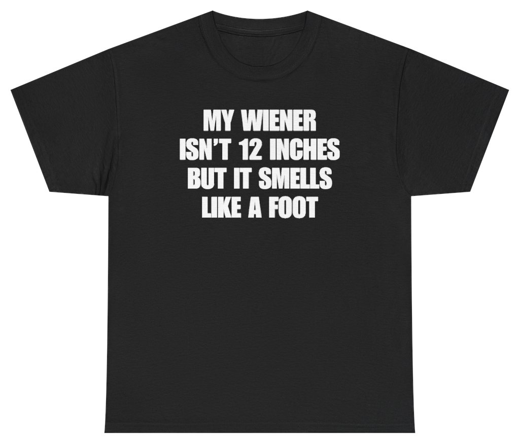 Funny My Wiener Isn't 12 Inches But It Smells Like A Foot Tee T-Shirt featuring bold sarcastic humor and graphic design, perfect for casual wear and humor lovers