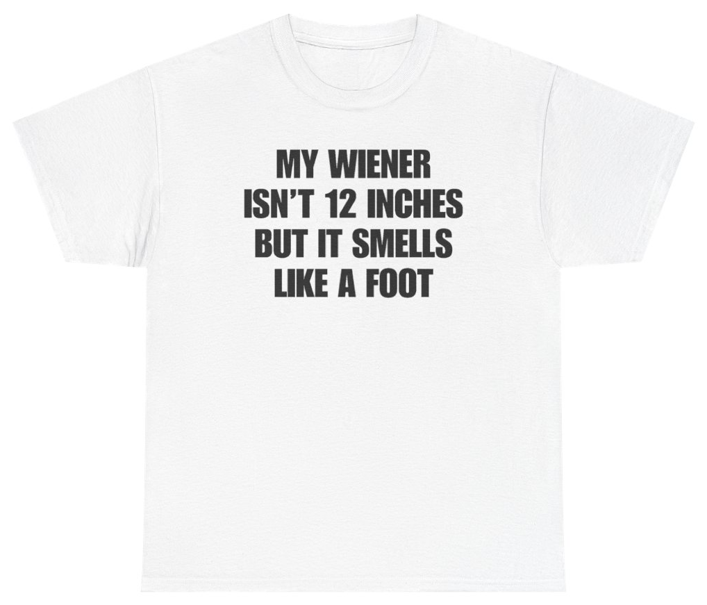 Funny My Wiener Isn't 12 Inches But It Smells Like A Foot Tee T-Shirt featuring bold sarcastic humor and graphic design, perfect for casual wear and humor lovers