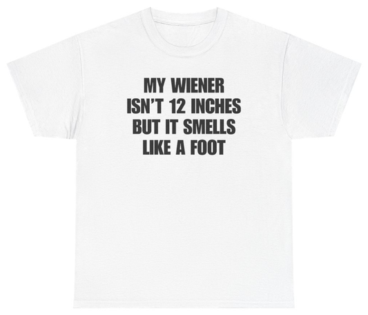 Funny My Wiener Isn't 12 Inches But It Smells Like A Foot Tee T-Shirt featuring bold sarcastic humor and graphic design, perfect for casual wear and humor lovers