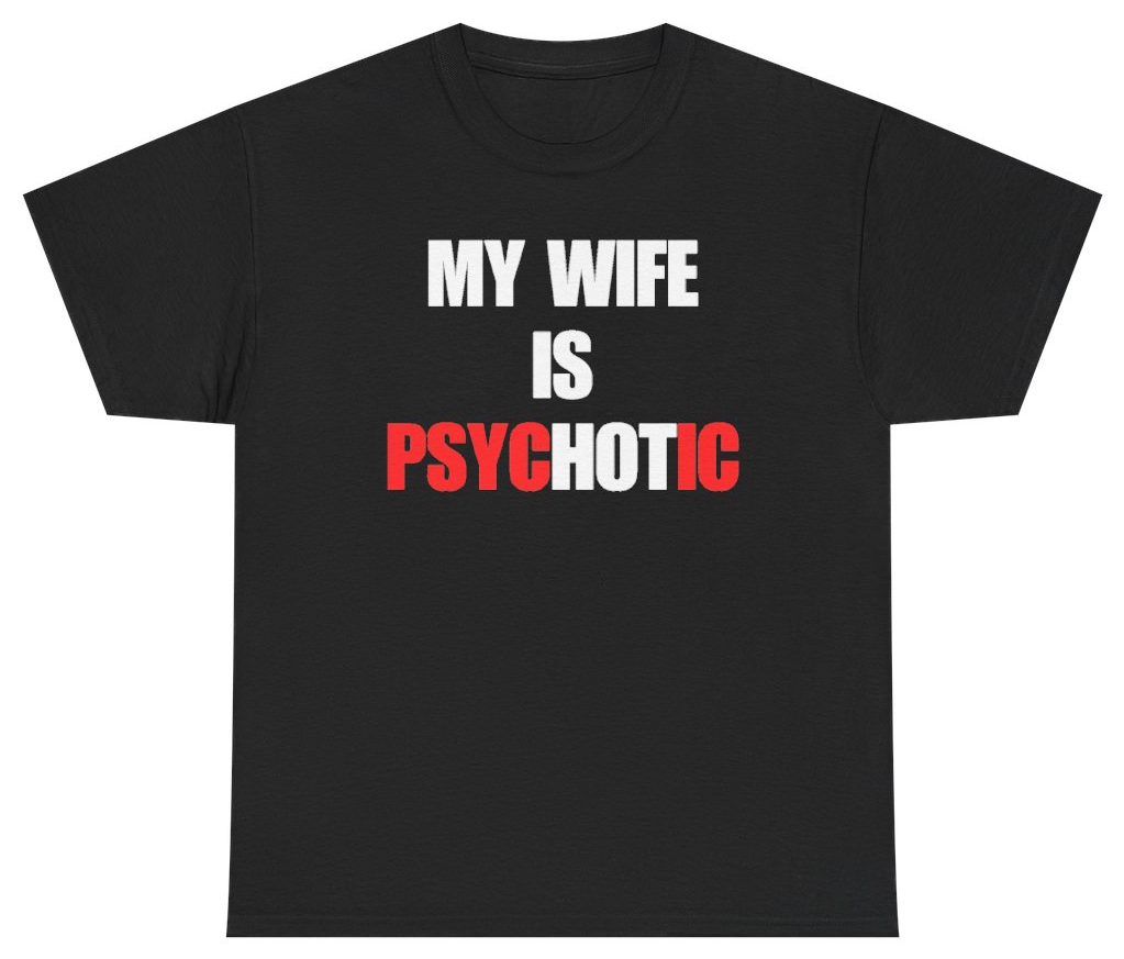 Funny My Wife Is Psychotic Tee T-Shirt featuring bold sarcastic humor and graphic design, perfect for casual wear and humor lovers