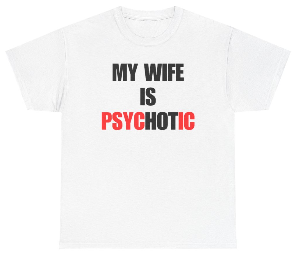 Funny My Wife Is Psychotic Tee T-Shirt featuring bold sarcastic humor and graphic design, perfect for casual wear and humor lovers