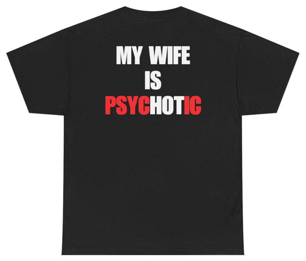 Funny My Wife Is Psychotic Tee (BACKPRINT) T-Shirt featuring bold sarcastic humor and graphic design, perfect for casual wear and humor lovers