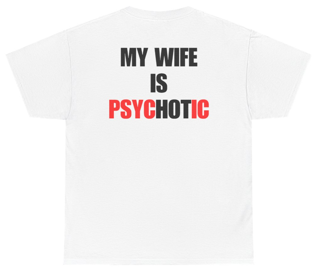 Funny My Wife Is Psychotic Tee (BACKPRINT) T-Shirt featuring bold sarcastic humor and graphic design, perfect for casual wear and humor lovers