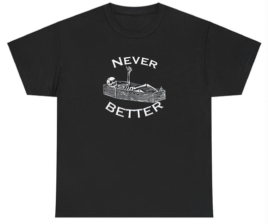 "Subtle 'Never Better' t-shirt, perfect for fans of sarcasm and dry humor. Great for casual wear and humor lovers."

