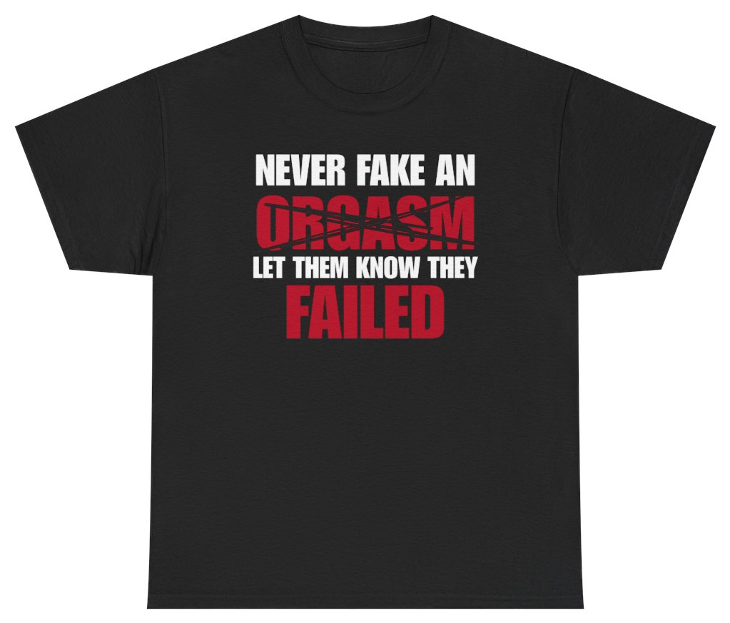Funny Never Fake An Orgasm Bold Text Tee T-Shirt featuring bold sarcastic humor and graphic design, perfect for casual wear and humor lovers